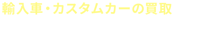 輸入車・カスタムカーの買取ならおまかせください！お気軽に無料査定をお試しください！